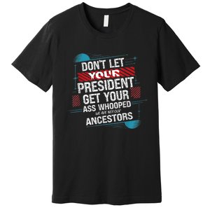 DonT Let Your President Get Your Ass Whooped Premium T-Shirt