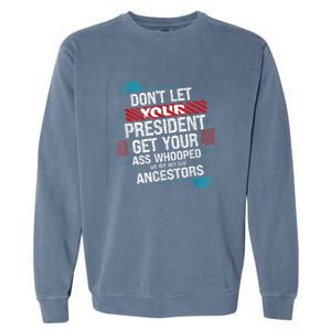 DonT Let Your President Get Your Ass Whooped Garment-Dyed Sweatshirt