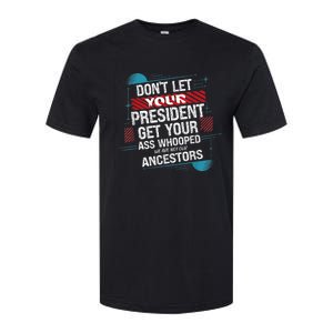 DonT Let Your President Get Your Ass Whooped Softstyle CVC T-Shirt