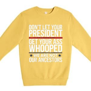 Dont Let Your President Get Your Whooped Not Ancestors Funny Premium Crewneck Sweatshirt