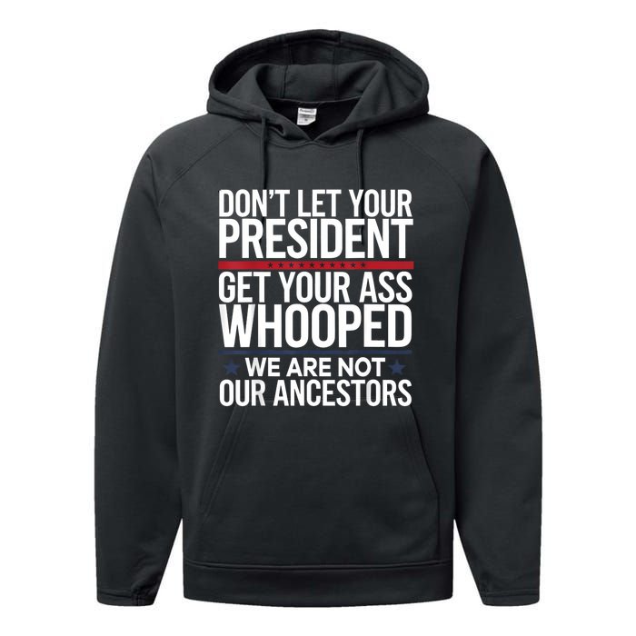 Dont Let Your President Get Your Whooped Not Ancestors Funny Performance Fleece Hoodie