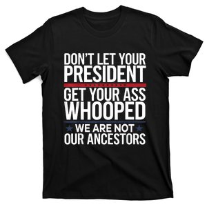 Dont Let Your President Get Your Whooped Not Ancestors Funny T-Shirt