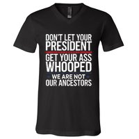 Dont Let Your President Get Your Whooped Not Ancestors Funny V-Neck T-Shirt