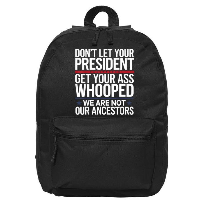 Dont Let Your President Get Your Whooped Not Ancestors Funny 16 in Basic Backpack