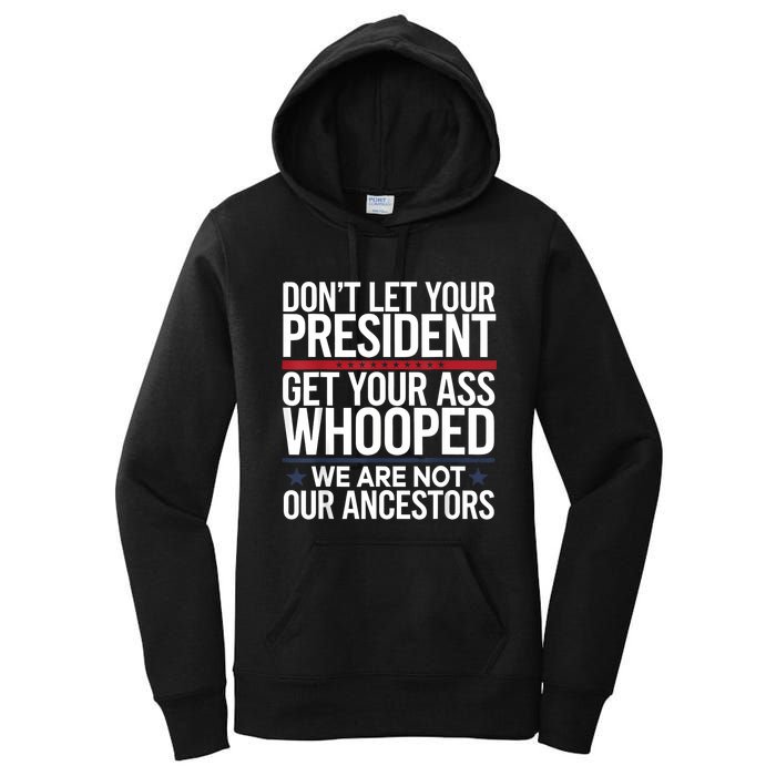 Dont Let Your President Get Your Whooped Not Ancestors Funny Women's Pullover Hoodie