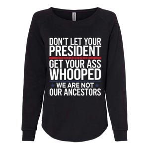 Dont Let Your President Get Your Whooped Not Ancestors Funny Womens California Wash Sweatshirt