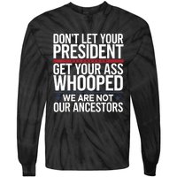 Dont Let Your President Get Your Whooped Not Ancestors Funny Tie-Dye Long Sleeve Shirt