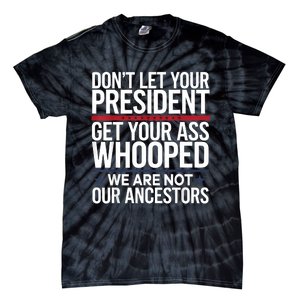 Dont Let Your President Get Your Whooped Not Ancestors Funny Tie-Dye T-Shirt