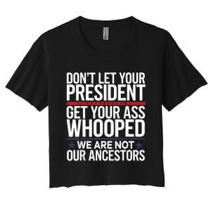 Dont Let Your President Get Your Whooped Not Ancestors Funny Women's Crop Top Tee