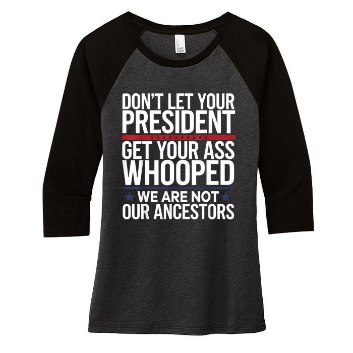 Dont Let Your President Get Your Whooped Not Ancestors Funny Women's Tri-Blend 3/4-Sleeve Raglan Shirt