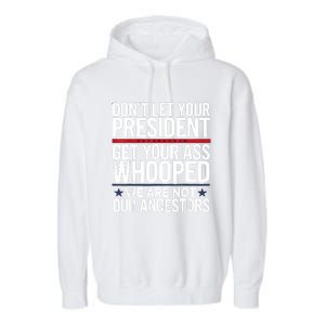 Dont Let Your President Get Your Whooped Not Ancestors Funny Garment-Dyed Fleece Hoodie