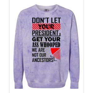 Dont Let Your President Get Your Ass Whooped We Are Not Our Ancestors Gift Colorblast Crewneck Sweatshirt