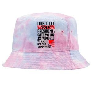 Dont Let Your President Get Your Ass Whooped We Are Not Our Ancestors Gift Tie-Dyed Bucket Hat