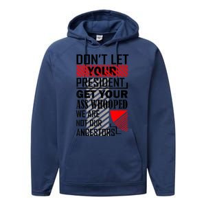 Dont Let Your President Get Your Ass Whooped We Are Not Our Ancestors Gift Performance Fleece Hoodie