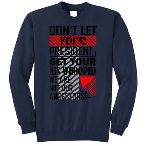 Dont Let Your President Get Your Ass Whooped We Are Not Our Ancestors Gift Tall Sweatshirt