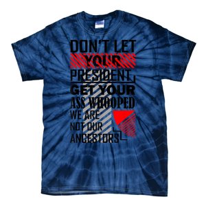 Dont Let Your President Get Your Ass Whooped We Are Not Our Ancestors Gift Tie-Dye T-Shirt