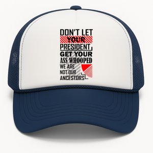 Dont Let Your President Get Your Ass Whooped We Are Not Our Ancestors Gift Trucker Hat