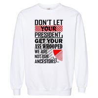 Dont Let Your President Get Your Ass Whooped We Are Not Our Ancestors Gift Garment-Dyed Sweatshirt