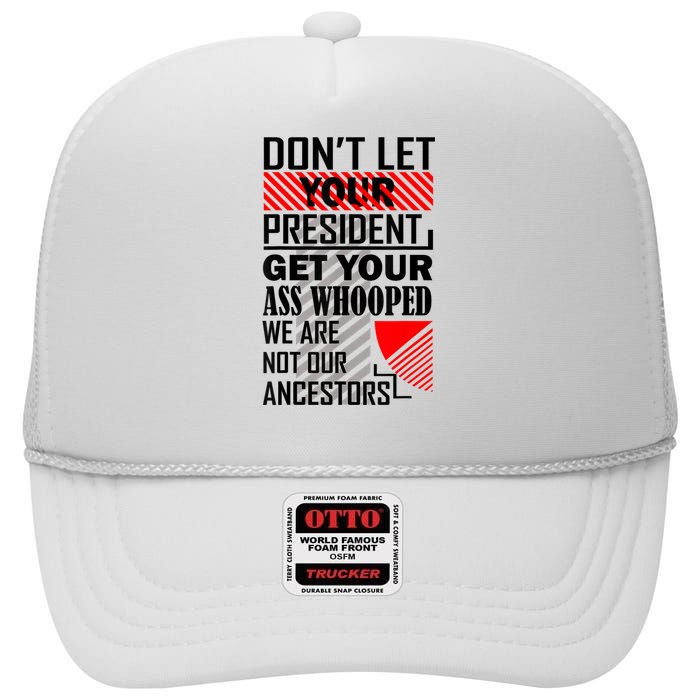 Dont Let Your President Get Your Ass Whooped We Are Not Our Ancestors Gift High Crown Mesh Back Trucker Hat