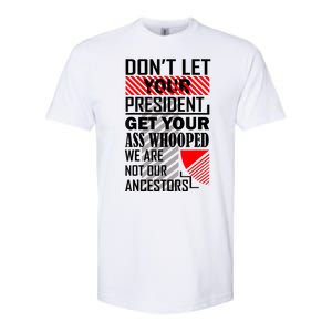 Dont Let Your President Get Your Ass Whooped We Are Not Our Ancestors Gift Softstyle CVC T-Shirt