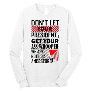 Dont Let Your President Get Your Ass Whooped We Are Not Our Ancestors Gift Long Sleeve Shirt