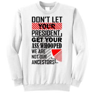 Dont Let Your President Get Your Ass Whooped We Are Not Our Ancestors Gift Sweatshirt