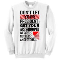 Dont Let Your President Get Your Ass Whooped We Are Not Our Ancestors Gift Sweatshirt