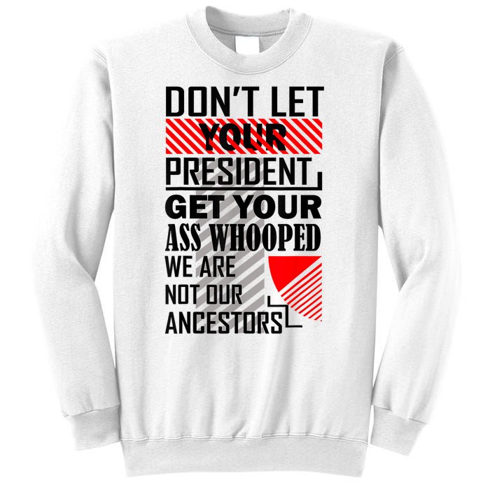 Dont Let Your President Get Your Ass Whooped We Are Not Our Ancestors Gift Sweatshirt