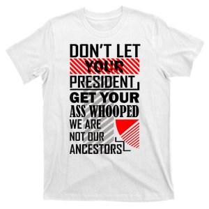 Dont Let Your President Get Your Ass Whooped We Are Not Our Ancestors Gift T-Shirt