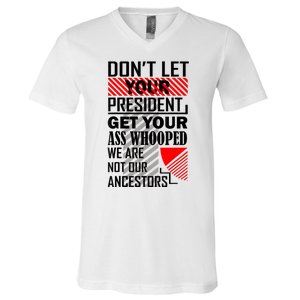 Dont Let Your President Get Your Ass Whooped We Are Not Our Ancestors Gift V-Neck T-Shirt