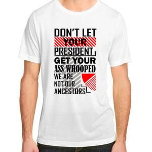 Dont Let Your President Get Your Ass Whooped We Are Not Our Ancestors Gift Adult ChromaSoft Performance T-Shirt