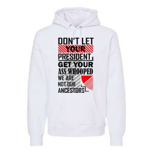 Dont Let Your President Get Your Ass Whooped We Are Not Our Ancestors Gift Premium Hoodie