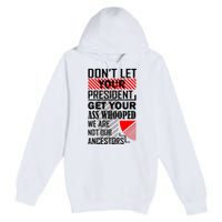 Dont Let Your President Get Your Ass Whooped We Are Not Our Ancestors Gift Premium Pullover Hoodie