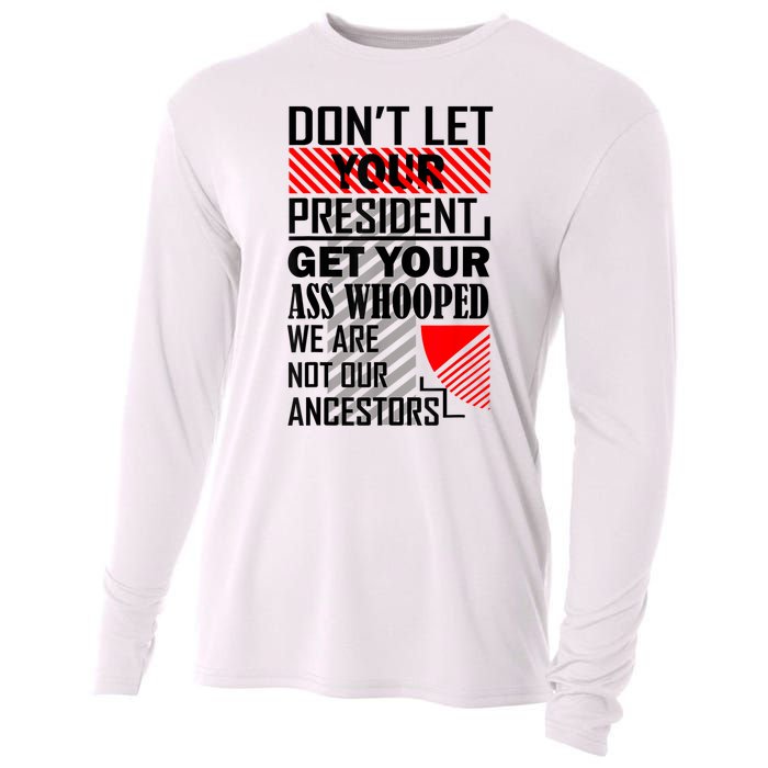 Dont Let Your President Get Your Ass Whooped We Are Not Our Ancestors Gift Cooling Performance Long Sleeve Crew