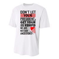 Dont Let Your President Get Your Ass Whooped We Are Not Our Ancestors Gift Performance Sprint T-Shirt