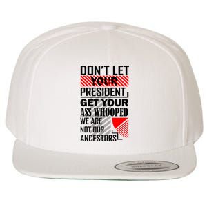 Dont Let Your President Get Your Ass Whooped We Are Not Our Ancestors Gift Wool Snapback Cap