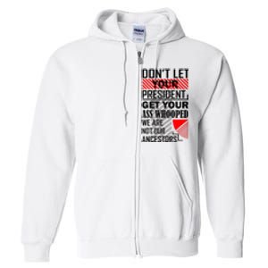 Dont Let Your President Get Your Ass Whooped We Are Not Our Ancestors Gift Full Zip Hoodie