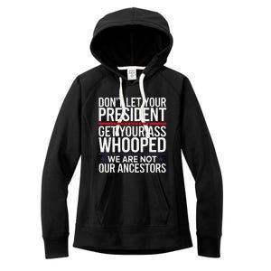 Dont Let Your President Get Your Whooped Not Ancestors Women's Fleece Hoodie