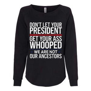 Dont Let Your President Get Your Whooped Not Ancestors Womens California Wash Sweatshirt