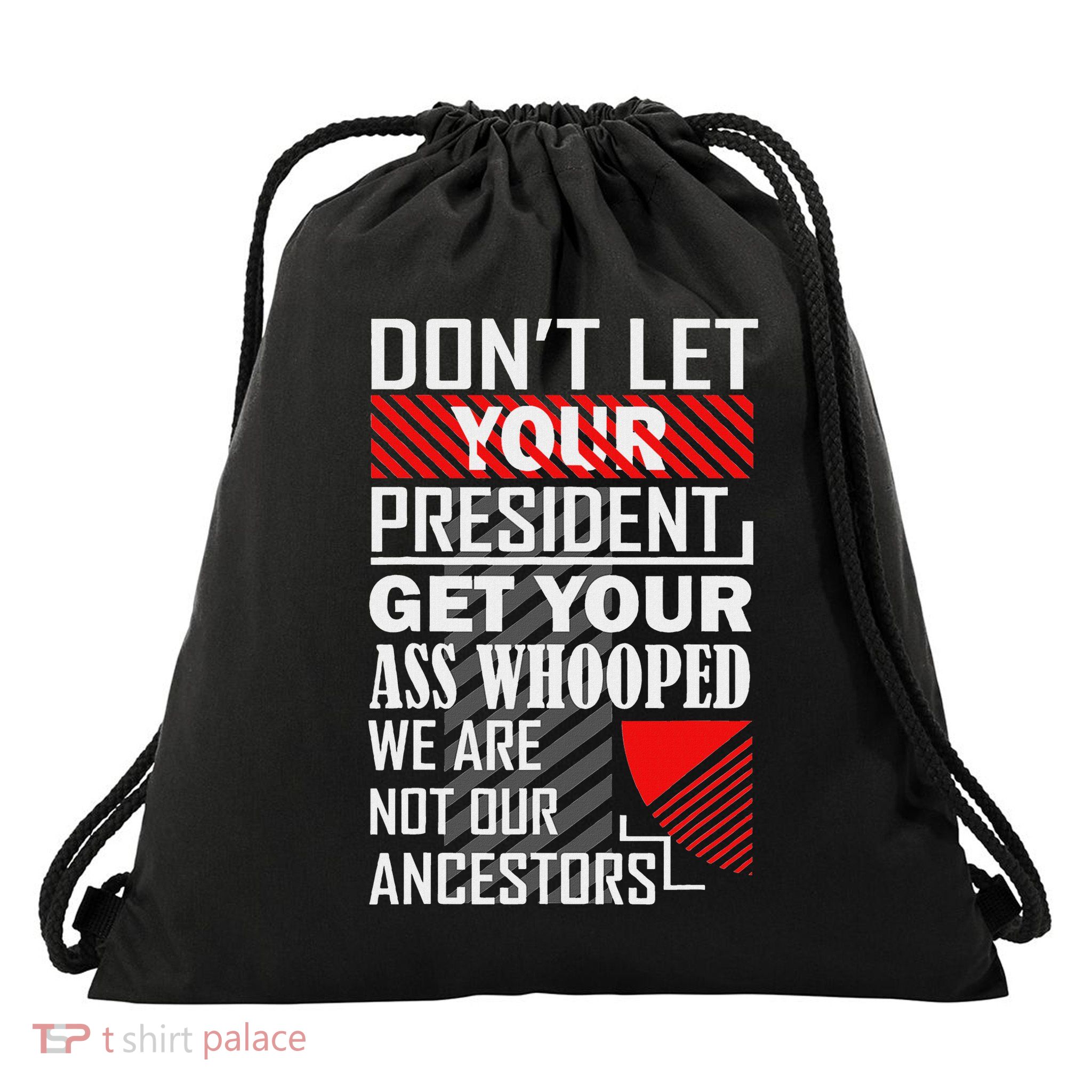 Don't Let Your President Get Your Ass Whooped Drawstring Bag
