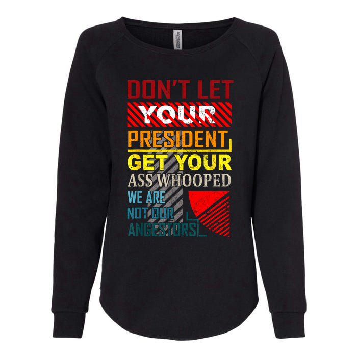 DonT Let Your President Get Your Ass Whooped Vintage Funny Womens California Wash Sweatshirt