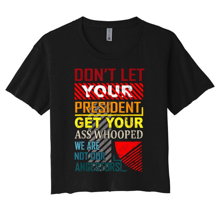 DonT Let Your President Get Your Ass Whooped Vintage Funny Women's Crop Top Tee