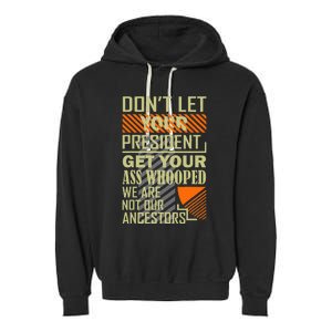 DonT Let Your President Get Your Ass Whooped Garment-Dyed Fleece Hoodie