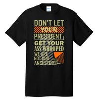 DonT Let Your President Get Your Ass Whooped Tall T-Shirt