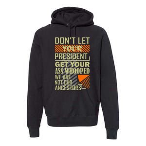 DonT Let Your President Get Your Ass Whooped Premium Hoodie