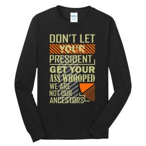 DonT Let Your President Get Your Ass Whooped Tall Long Sleeve T-Shirt