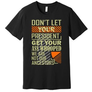 DonT Let Your President Get Your Ass Whooped Premium T-Shirt