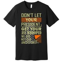 DonT Let Your President Get Your Ass Whooped Premium T-Shirt