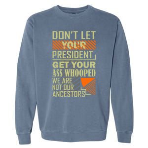 DonT Let Your President Get Your Ass Whooped Garment-Dyed Sweatshirt