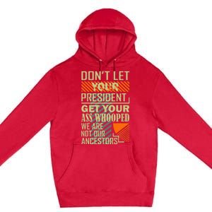 DonT Let Your President Get Your Ass Whooped Premium Pullover Hoodie